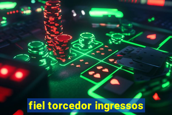 fiel torcedor ingressos